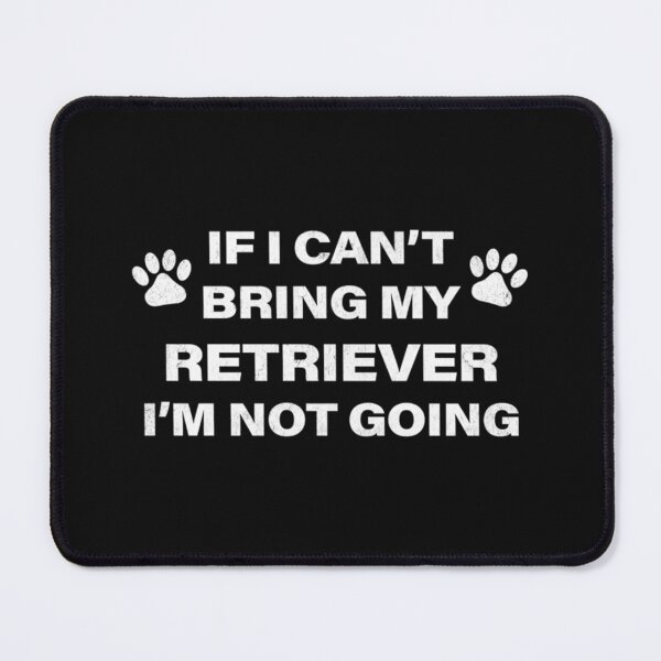 Item preview, If I Can't Bring my RETRIEVER, I am Not Going   designed and sold by Wiccariumz.