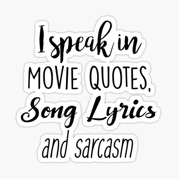 I speak in Movie Quotes, Song Lyrics and Sarcasm Sticker