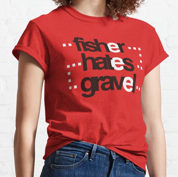 Fisher hates gravel Classic T-Shirt