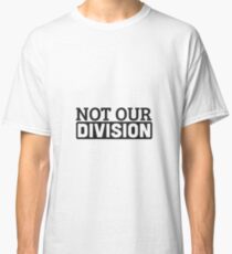 Not Our Division Classic T-Shirt