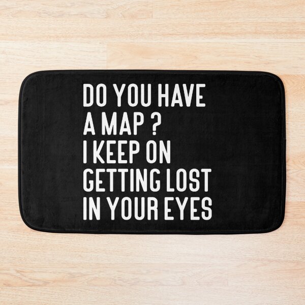 Item preview, Do You Have A Map I Keep On Getting Lost In Your Eyes Typography Love Quote in Normal Style - Funny designed and sold by Vasabi88.