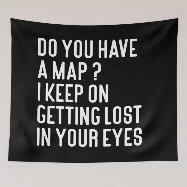 Item preview, Do You Have A Map I Keep On Getting Lost In Your Eyes Typography Love Quote in Normal Style - Funny designed and sold by Vasabi88.