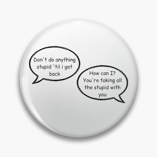 Item preview, don't do anything stupid until i get back, how can i you are taking all the stupid with you stucky quote  designed and sold by LannisterOnMars.