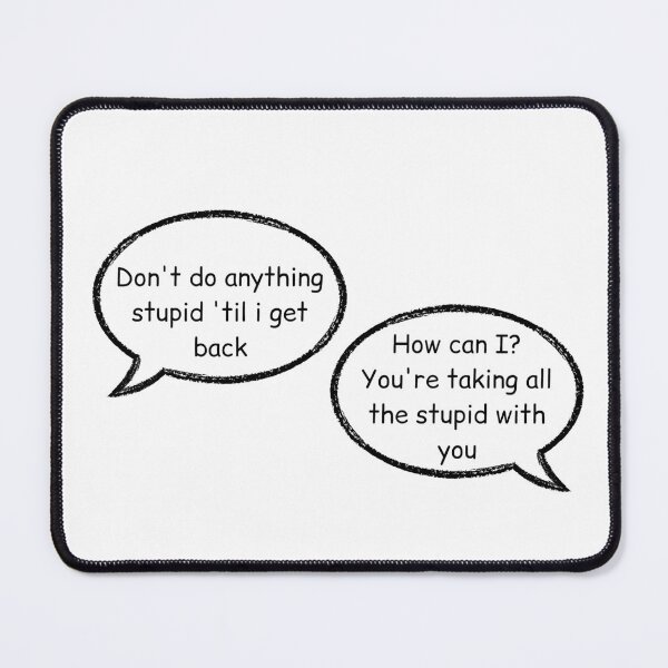 Item preview, don't do anything stupid until i get back, how can i you are taking all the stupid with you stucky quote designed and sold by LannisterOnMars.