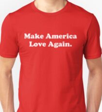 Make America Love Again. Unisex T-Shirt