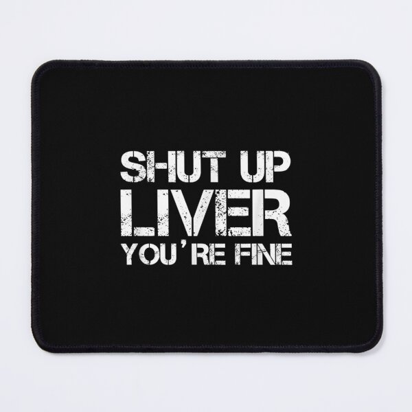 Item preview, Shut Up Liver You're Fine designed and sold by jennifera11.