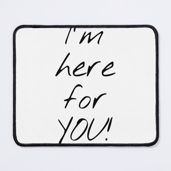 Item preview, I' m Here For You! designed and sold by KHOS.