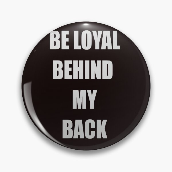 Item preview, BE LOYAL BEHIND MY BACK designed and sold by CUTESTUFFnow.