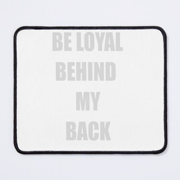 Item preview, BE LOYAL BEHIND MY BACK designed and sold by CUTESTUFFnow.