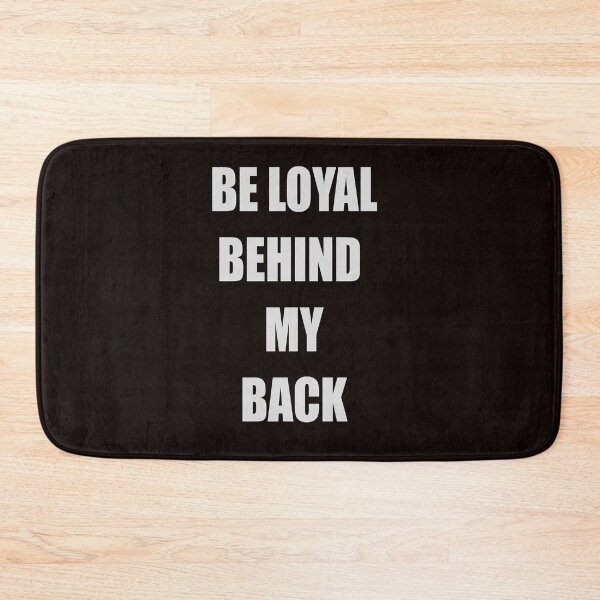 Item preview, BE LOYAL BEHIND MY BACK designed and sold by CUTESTUFFnow.