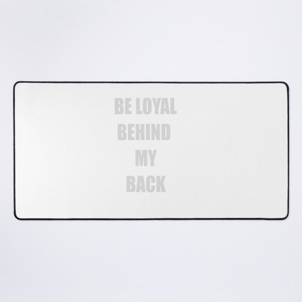 Item preview, BE LOYAL BEHIND MY BACK designed and sold by CUTESTUFFnow.