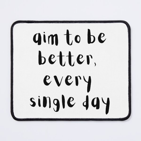 Item preview, Aim to be better, every single day. Text only design. Black text. designed and sold by JellyBeenzz.