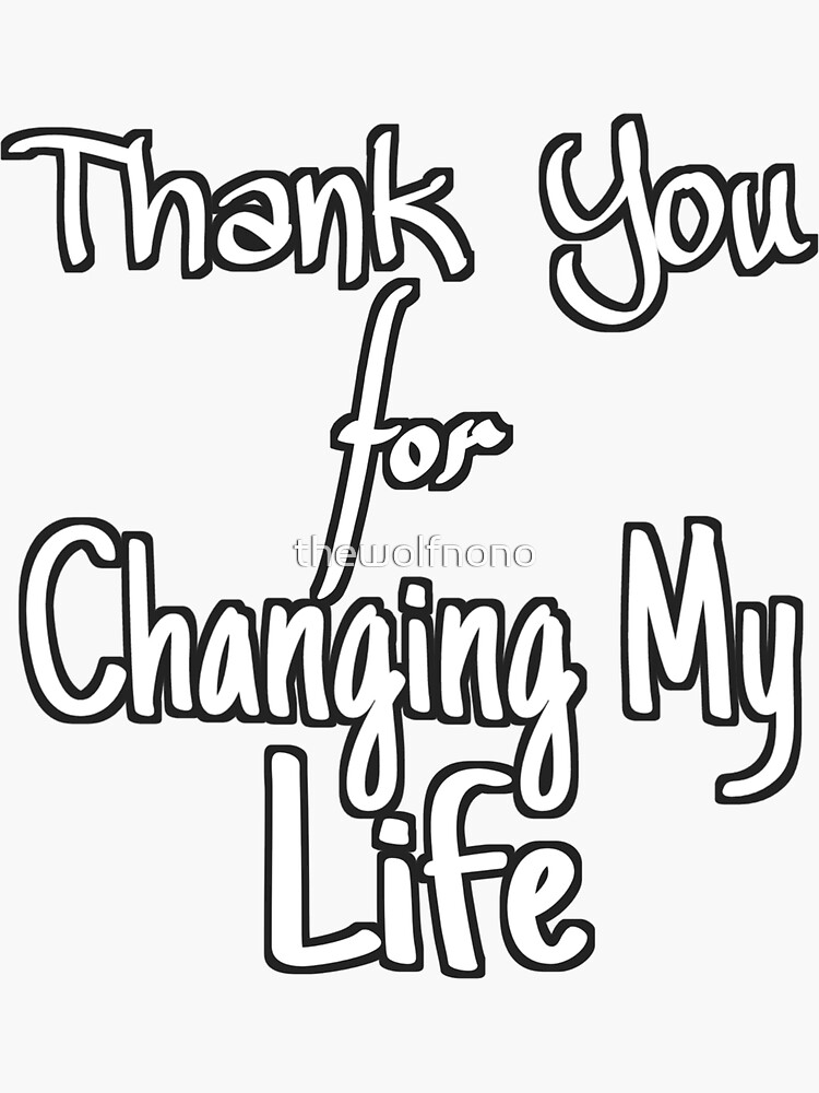 Thank You For Changing My Life Sticker for Sale by thewolfnono