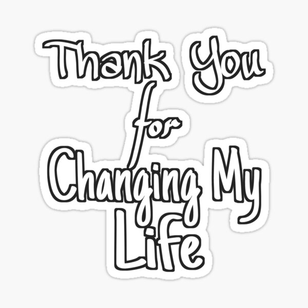 "Thank You For Changing My Life " Sticker for Sale by thewolfnono