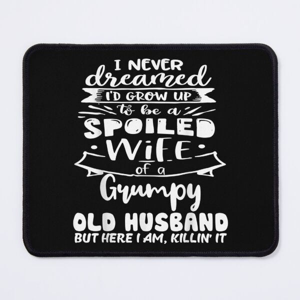 Item preview, I Never Dreamed I'd Grow Up To Be A Spoiled Wife designed and sold by cysandy.
