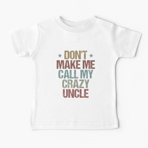 Don't Make Me Call My Crazy Uncle Funny Nephew Niece Gift Idea / Christmas Gifts Baby T-Shirt