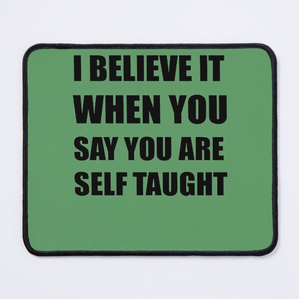 Item preview, I Believe It When You Say You Are Self Taught Sarcastic Text designed and sold by taiche.