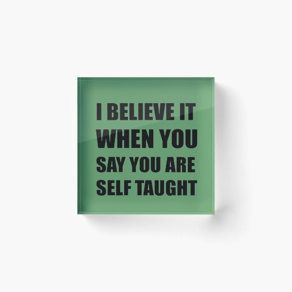 Item preview, I Believe It When You Say You Are Self Taught Sarcastic Text designed and sold by taiche.
