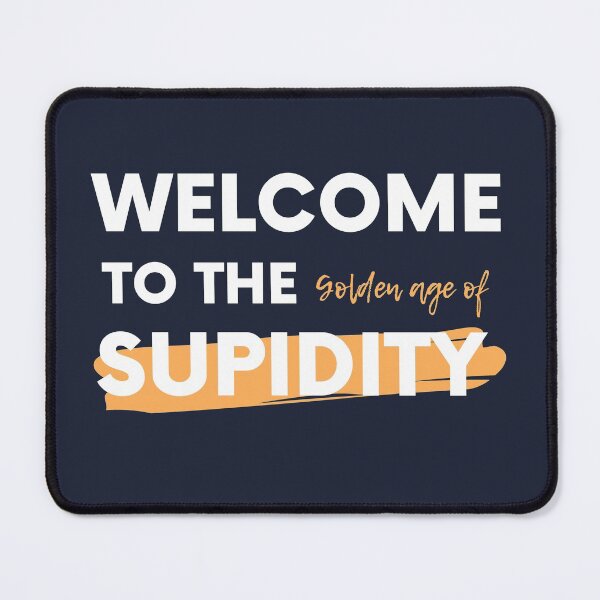 Item preview, Welcome To The Golden Age of Stupidity | Funny Quotes Design designed and sold by ExpertSayeed.