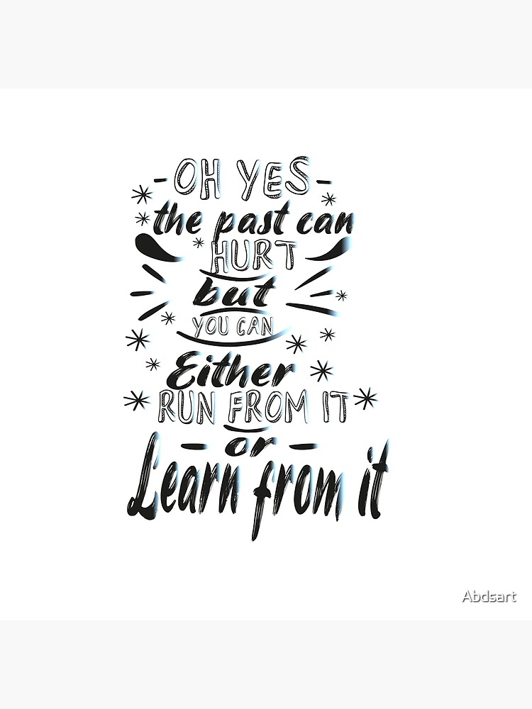 oh-yes-the-past-can-hurt-but-you-can-either-run-from-it-or-learn