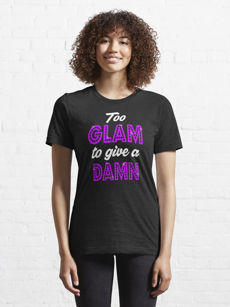 Too Glam To Give A Damn T Shirt For Sale By Ggshirts Redbubble Too Glam Too Give A Damn T