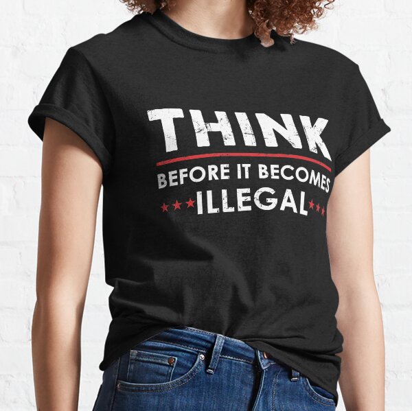 Men's Ladies T SHIRT USA politics Think while its still illegal freedom citizen 