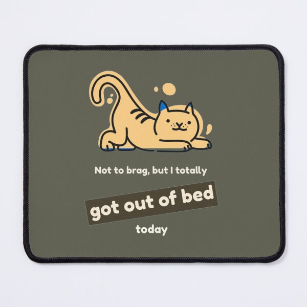Item preview, I Totally Got Out Of Bed Today designed and sold by PixelsNotPens.