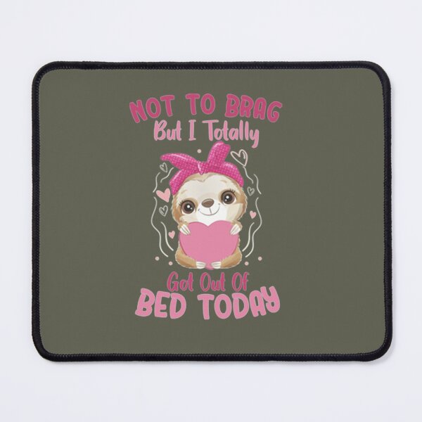 Item preview, Not To Brag But I Totally Got Out Of Bed Today Cute Sloth  designed and sold by PixelsNotPens.