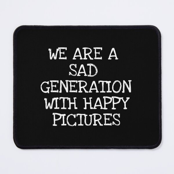 Item preview, We are a sad generation with happy pictures designed and sold by Shanil1996.