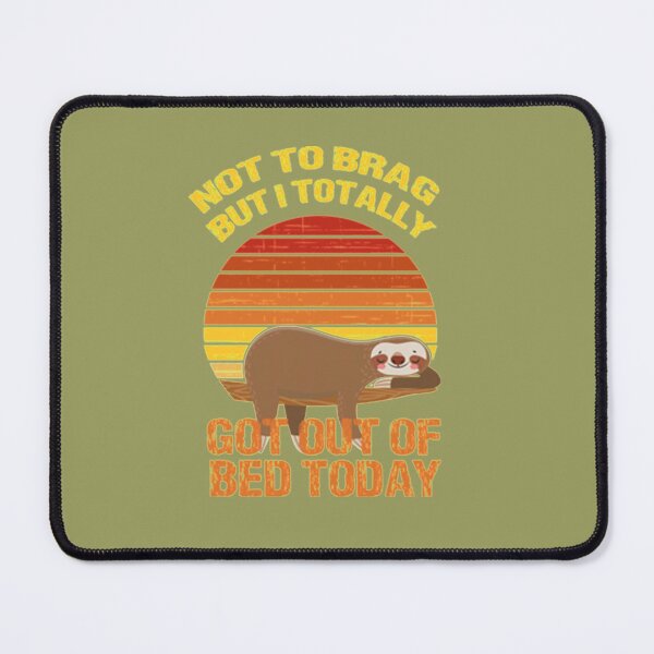Item preview, Not To Brag But I Totally Got Out Of Bed Today Cute Sloth designed and sold by PixelsNotPens.