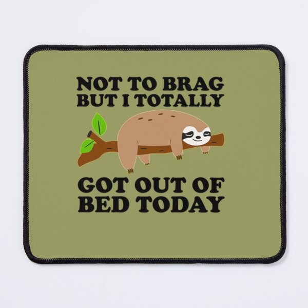 Item preview, Not To Brag But I Totally Got Out Of Bed Today Cute Sloth designed and sold by PixelsNotPens.