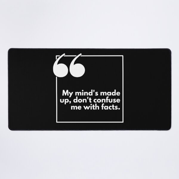 Item preview, My mind's made up, don't confuse me with facts - One liner designed and sold by The Agreeable Raven.