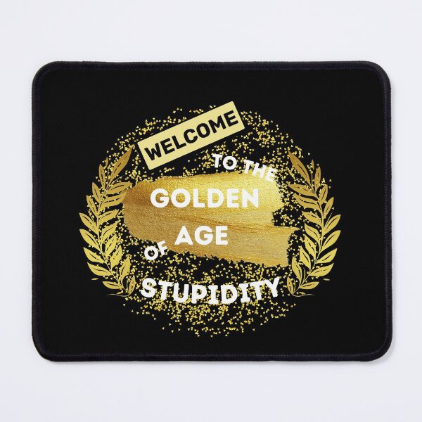 Item preview, Welcome To The Golden Age Of Stupidity Gold Wheat In Black designed and sold by LuckyKermit.
