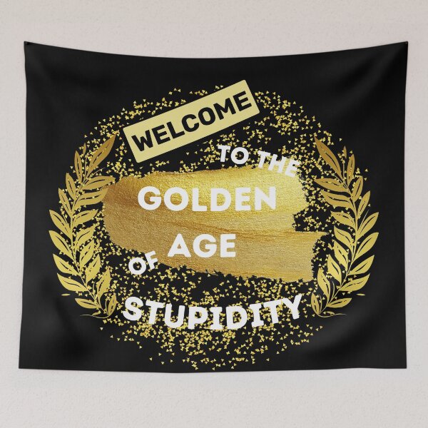 Item preview, Welcome To The Golden Age Of Stupidity Gold Wheat In Black designed and sold by LuckyKermit.