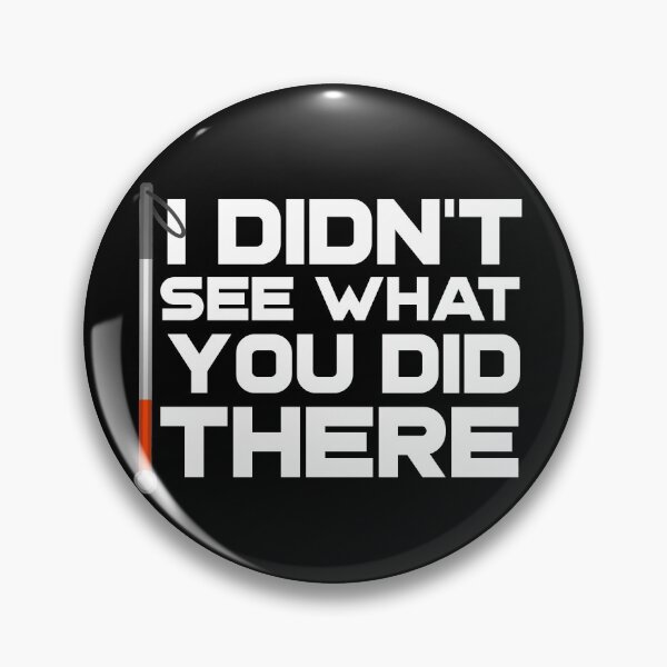 Item preview, I Didn't See What You Did There Funny Blind Low Vision Meme Joke designed and sold by nanogarbanzo.
