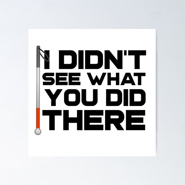 Item preview, I Didn't See What You Did There Funny Blind Low Vision Meme Joke designed and sold by nanogarbanzo.