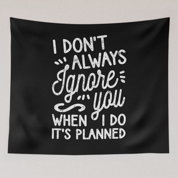 Item preview, I Don't Always Ignore You designed and sold by Ripper19.