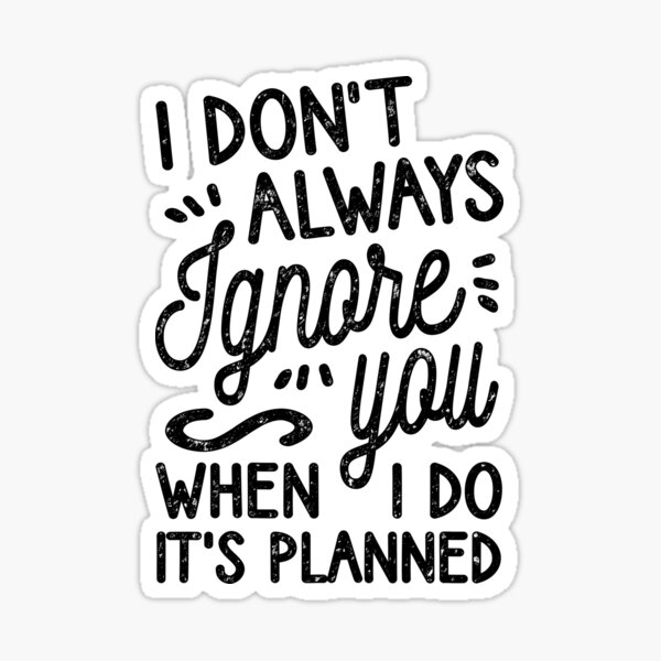 I Don't Always Ignore You Sticker