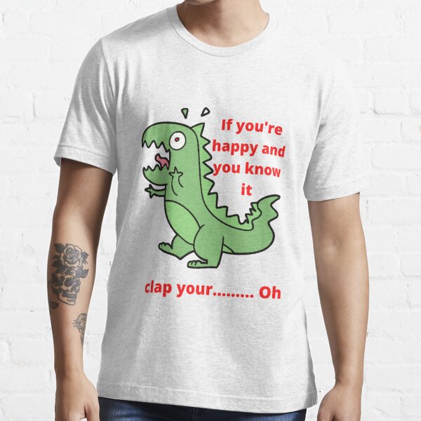 If you're happy and you know it clap your, hands dinosaur t-shirts Essential T-Shirt