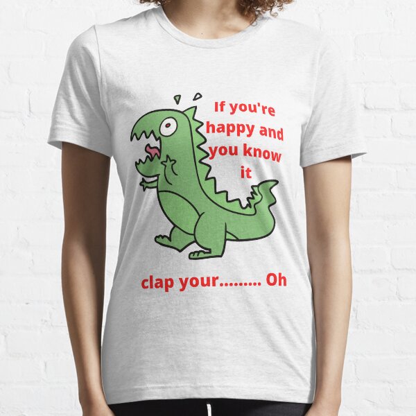 If you're happy and you know it clap your, hands dinosaur t-shirts Essential T-Shirt