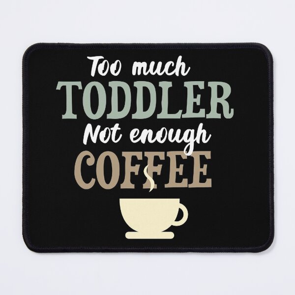Item preview, Too Much Toddler Not Enough Coffee designed and sold by dreammerchant.