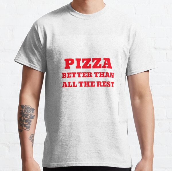 PIZZA BETTER THAN ALL THE REST Classic T-Shirt