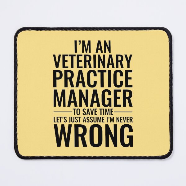 Item preview, I'm An Veterinary Practice Manager To Save Time Let's Just Assume I'm Never Wrong designed and sold by kamrankhan.