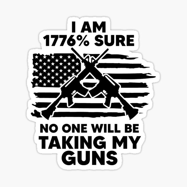 "I Am 1776 Sure No One Will Be Taking My Guns" Sticker for Sale by