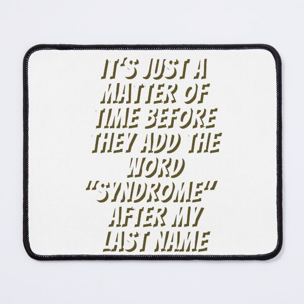 Item preview, It's Just a Matter of Time Before They Add the Word "Syndrome" After My Last Name - by Boo-da-chay designed and sold by Boo-da-chay.