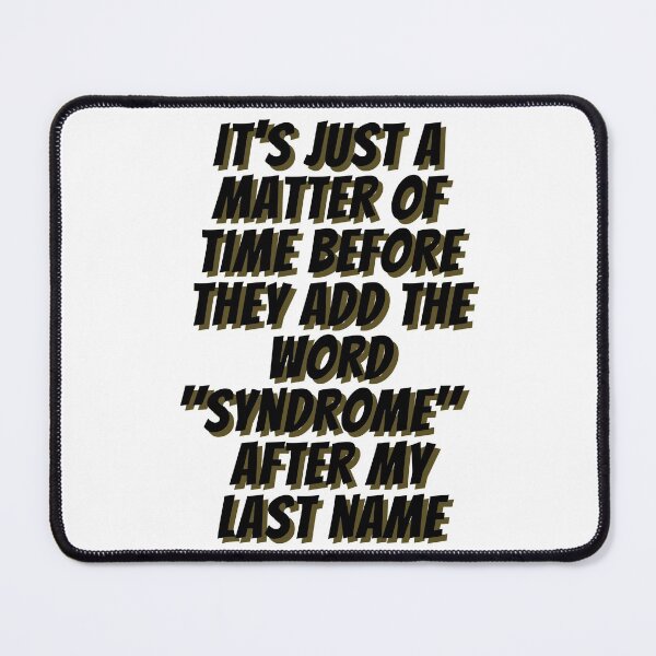 Item preview, It's Just a Matter of Time Before They Add the Word "Syndrome" After My Last Name (in Black) - by Boo-da-chay designed and sold by Boo-da-chay.