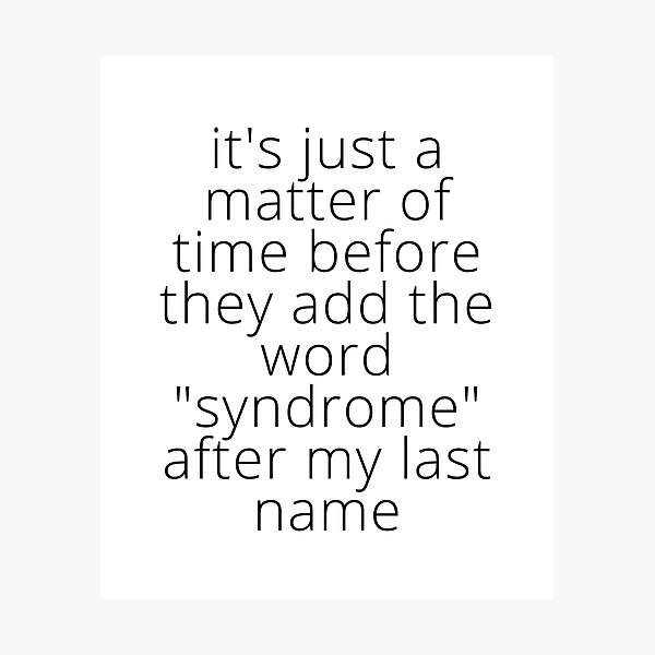 Item preview, it's just a matter of time before they add the word "syndrome" after my last name (in Black) - by Boo-da-chay designed and sold by Boo-da-chay.