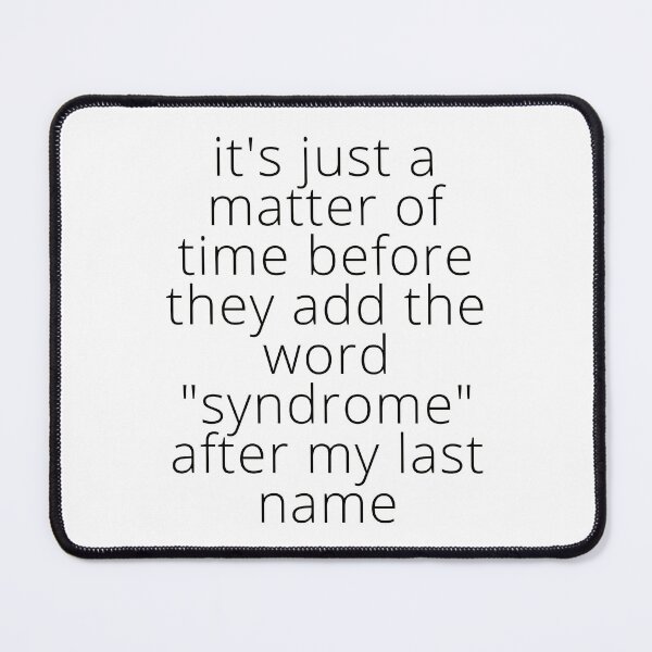 Item preview, it's just a matter of time before they add the word "syndrome" after my last name (in Black) - by Boo-da-chay designed and sold by Boo-da-chay.