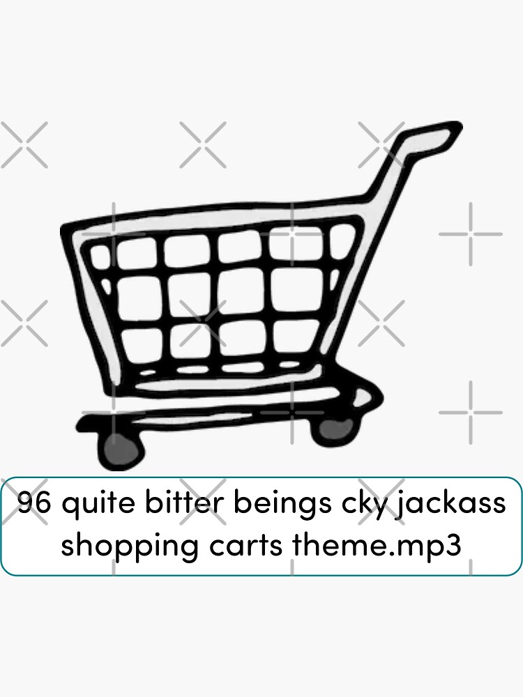 "96 quite bitter beings cky jackass shopping carts theme.mp3" Sticker