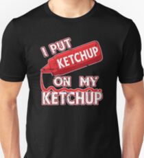 I Put Ketchup On My Ketchup Unisex T-Shirt